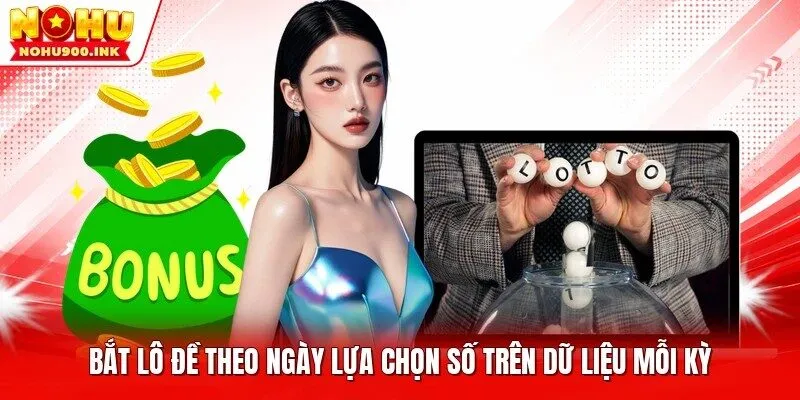 Bắt lô đề theo ngày lựa chọn số trên dữ liệu mỗi kỳ