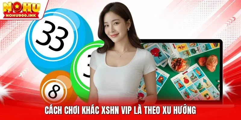 Cách chơi khác XSHN VIP là theo xu hướng