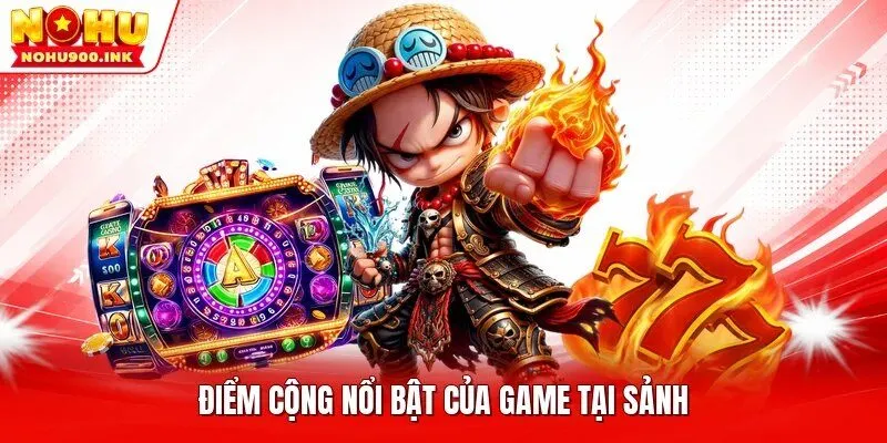 Điểm cộng nổi bật của game tại sảnh