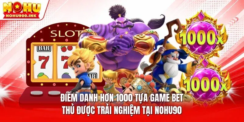 Điểm danh hơn 1000 tựa game bet thủ được trải nghiệm tại NOHU90