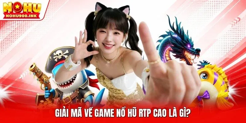 Giải mã về game nổ hũ RTP cao là gì?