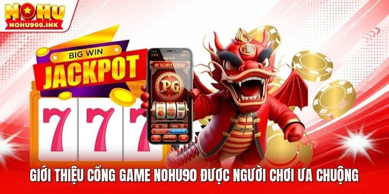 Giới thiệu cổng game NOHU90 được người chơi ưa chuộng