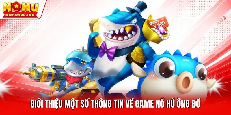 Giới thiệu một số thông tin về game nổ hũ ông đồ