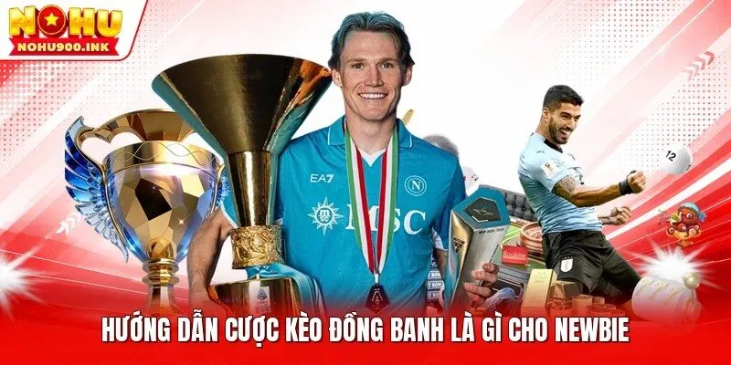 Hướng dẫn cược kèo đồng banh là gì cho newbie