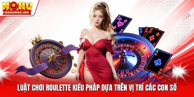 Luật chơi Roulette kiểu Pháp dựa trên vị trí các con số