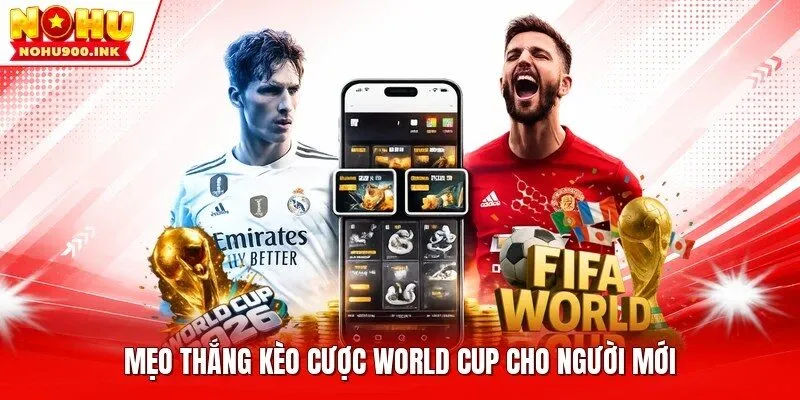 Mẹo thắng kèo cược World Cup cho người mới