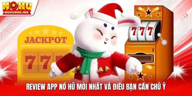 Review app nổ hũ mới nhất và điều bạn cần chú ý