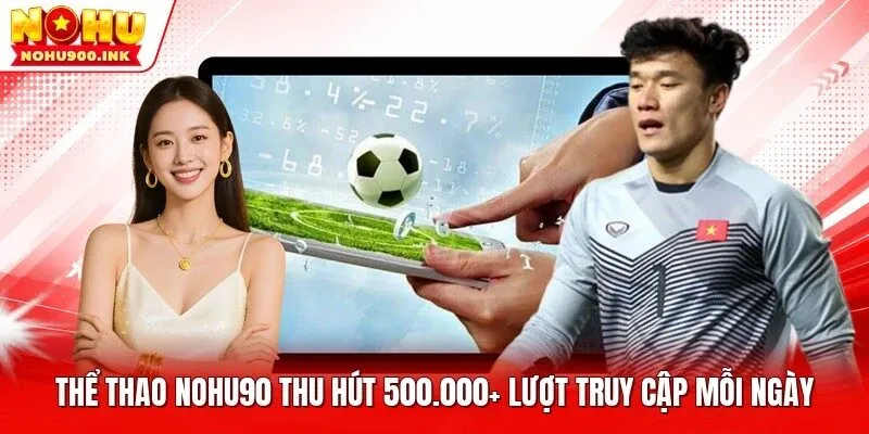 Thể thao NOHU90 thu hút 500.000+ lượt truy cập mỗi ngày