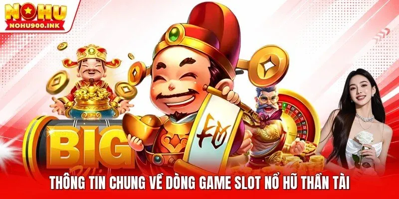 Thông tin chung về dòng game slot nổ hũ thần tài