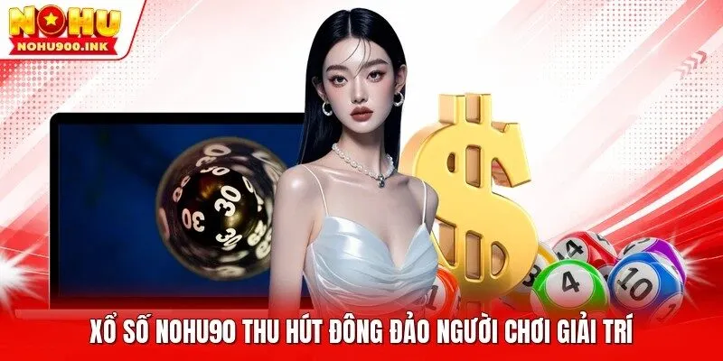 Xổ số NOHU90 thu hút đông đảo người chơi giải trí